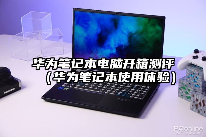 华为笔记本电脑开箱测评（华为笔记本使用体验）