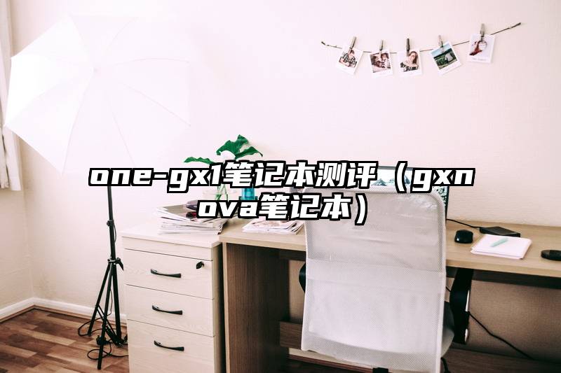 one-gx1笔记本测评（gxnova笔记本）