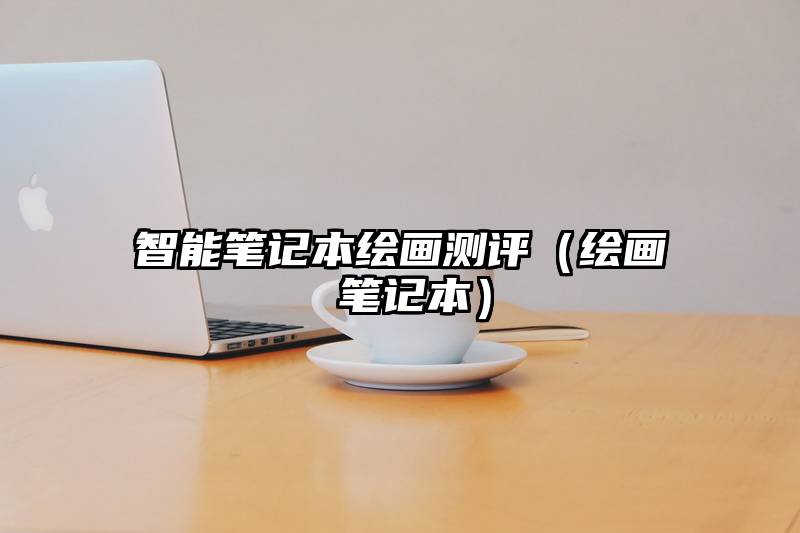 智能笔记本绘画测评（绘画 笔记本）