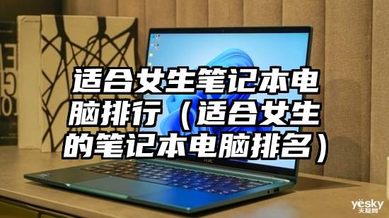 适合女生笔记本电脑排行（适合女生的笔记本电脑排名）