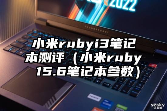 小米rubyi3笔记本测评（小米ruby 15.6笔记本参数）