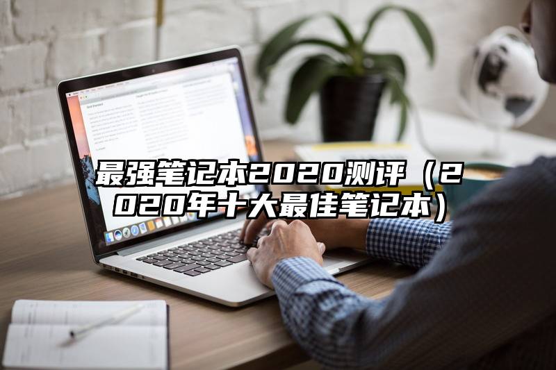 最强笔记本2020测评（2020年十大最佳笔记本）