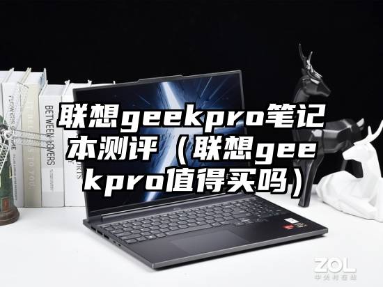 联想geekpro笔记本测评（联想geekpro值得买吗）