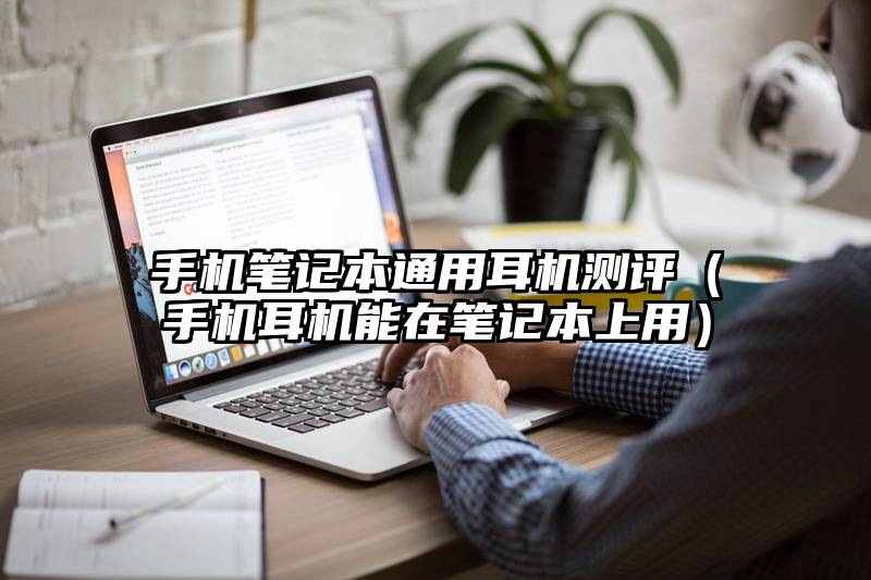手机笔记本通用耳机测评（手机耳机能在笔记本上用）