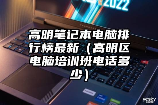 高明笔记本电脑排行榜最新（高明区电脑培训班电话多少）