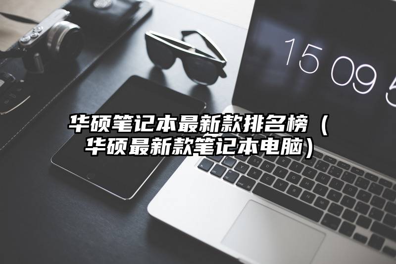 华硕笔记本最新款排名榜（华硕最新款笔记本电脑）