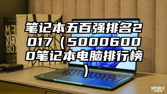 笔记本五百强排名2017（50006000笔记本电脑排行榜）