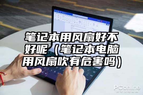 笔记本用风扇好不好呢（笔记本电脑用风扇吹有危害吗）