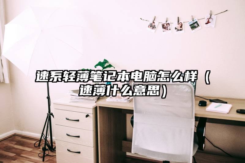 速系轻薄笔记本电脑怎么样（速薄什么意思）