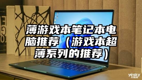 薄游戏本笔记本电脑推荐（游戏本超薄系列的推荐）