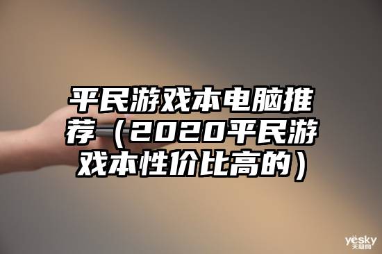 平民游戏本电脑推荐（2020平民游戏本性价比高的）