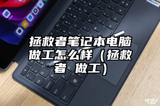 拯救者笔记本电脑做工怎么样(拯救者 做工)