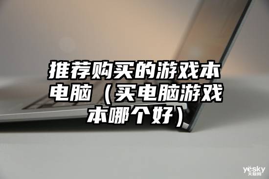 推荐购买的游戏本电脑（买电脑游戏本哪个好）