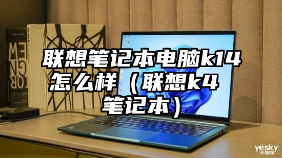 联想笔记本电脑k14怎么样（联想k4 笔记本）