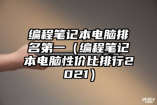 编程笔记本电脑排名第一（编程笔记本电脑性价比排行2021）