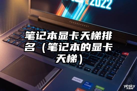 笔记本显卡天梯排名（笔记本的显卡天梯）
