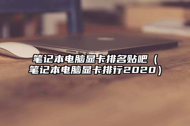 笔记本电脑显卡排名贴吧（笔记本电脑显卡排行2020）