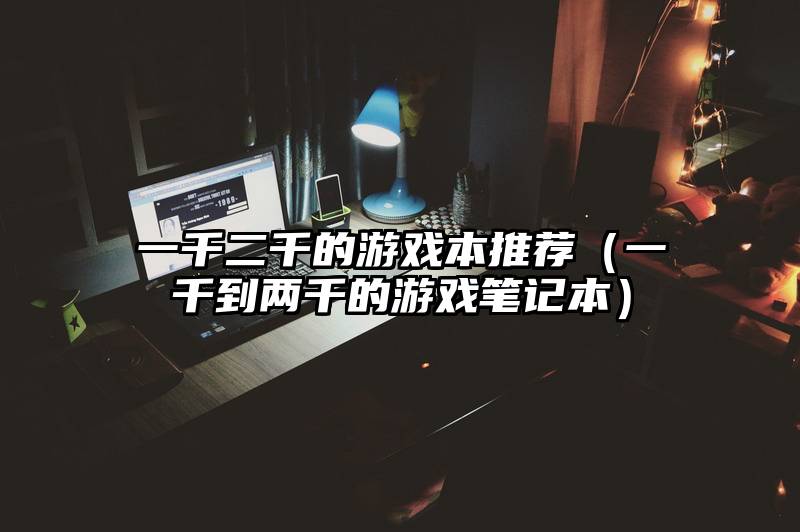 一千二千的游戏本推荐（一千到两千的游戏笔记本）