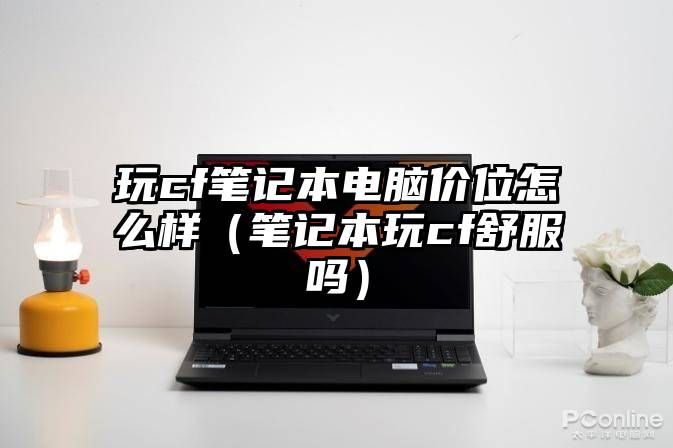 玩cf笔记本电脑价位怎么样（笔记本玩cf舒服吗）