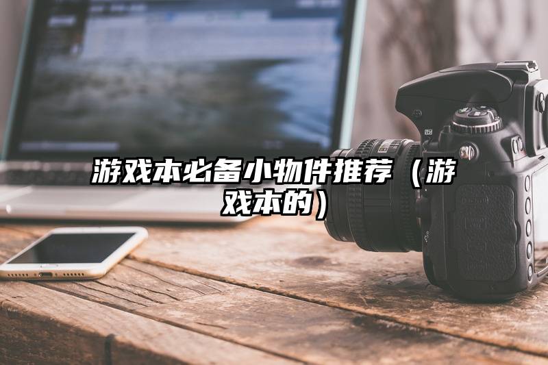 游戏本必备小物件推荐（游戏本的）