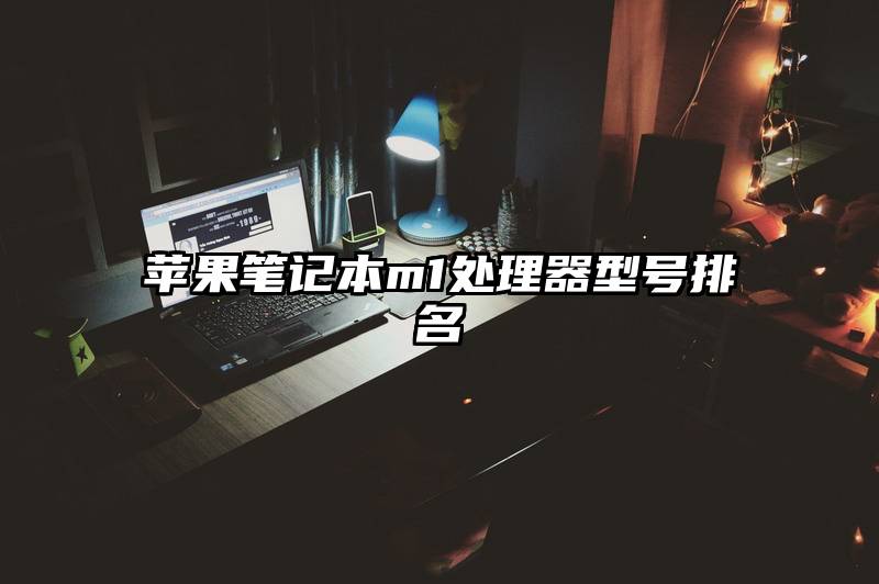 苹果笔记本m1处理器型号排名