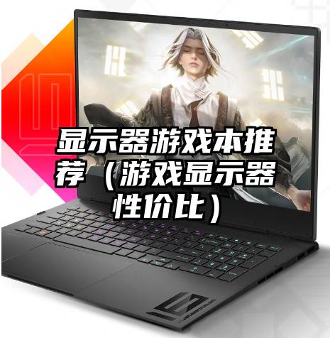 显示器游戏本推荐（游戏显示器性价比）