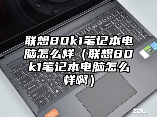 联想80k1笔记本电脑怎么样（联想80k1笔记本电脑怎么样啊）