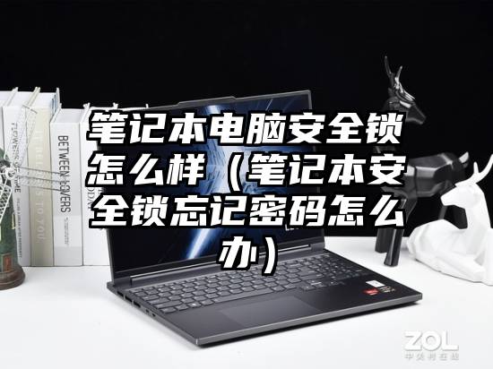 笔记本电脑安全锁怎么样（笔记本安全锁忘记密码怎么办）