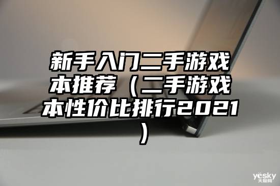 新手入门二手游戏本推荐（二手游戏本性价比排行2021）