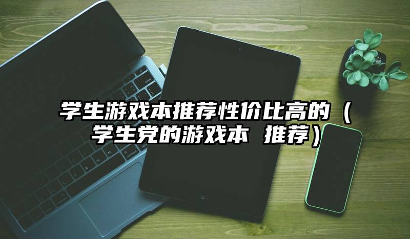 学生游戏本推荐性价比高的(学生党的游戏本 推荐)