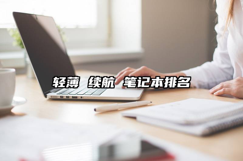 轻薄 续航 笔记本排名