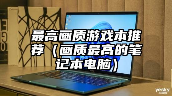 最高画质游戏本推荐（画质最高的笔记本电脑）