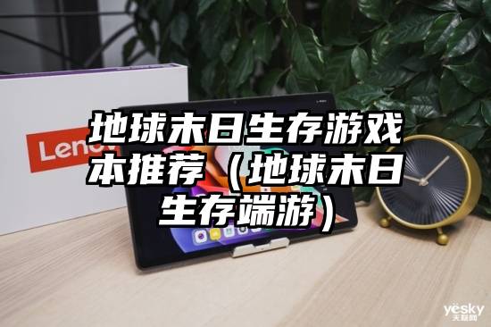 地球末日生存游戏本推荐（地球末日生存端游）