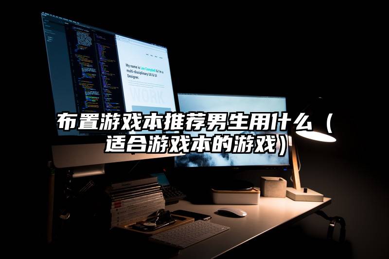 布置游戏本推荐男生用什么（适合游戏本的游戏）