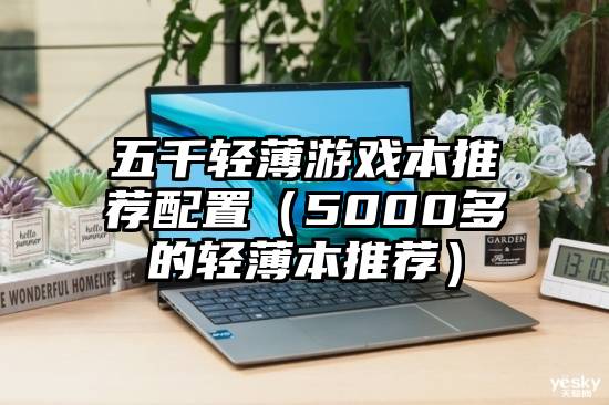 五千轻薄游戏本推荐配置（5000多的轻薄本推荐）