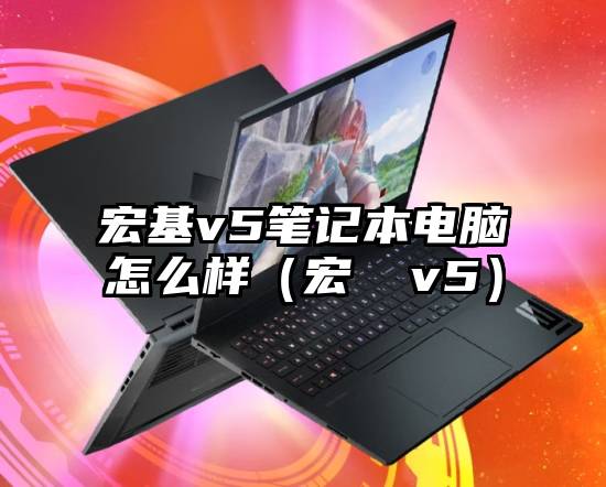 宏基v5笔记本电脑怎么样（宏碁 v5）