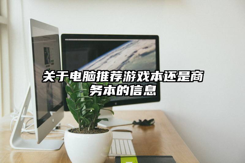 关于电脑推荐游戏本还是商务本的信息