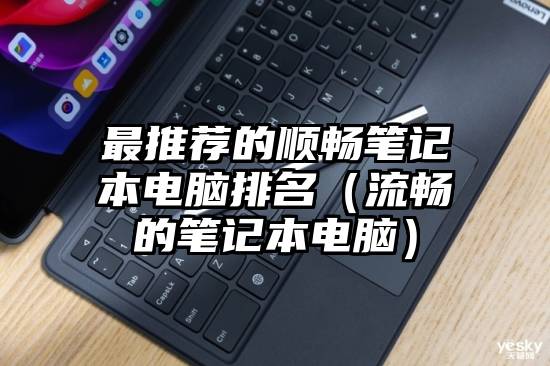 最推荐的顺畅笔记本电脑排名（流畅的笔记本电脑）