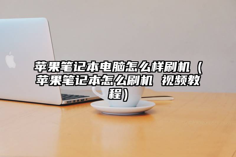 苹果笔记本电脑怎么样刷机（苹果笔记本怎么刷机 视频教程）