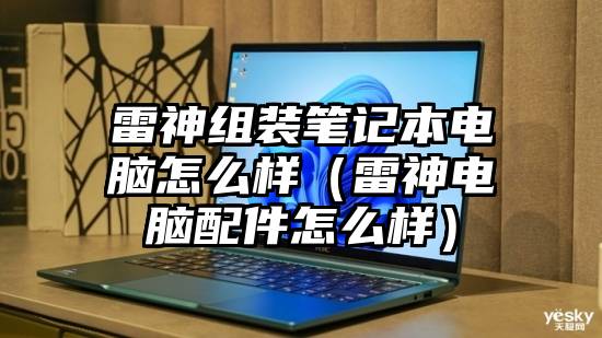 雷神组装笔记本电脑怎么样（雷神电脑配件怎么样）