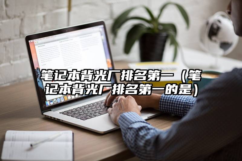 笔记本背光厂排名第一（笔记本背光厂排名第一的是）