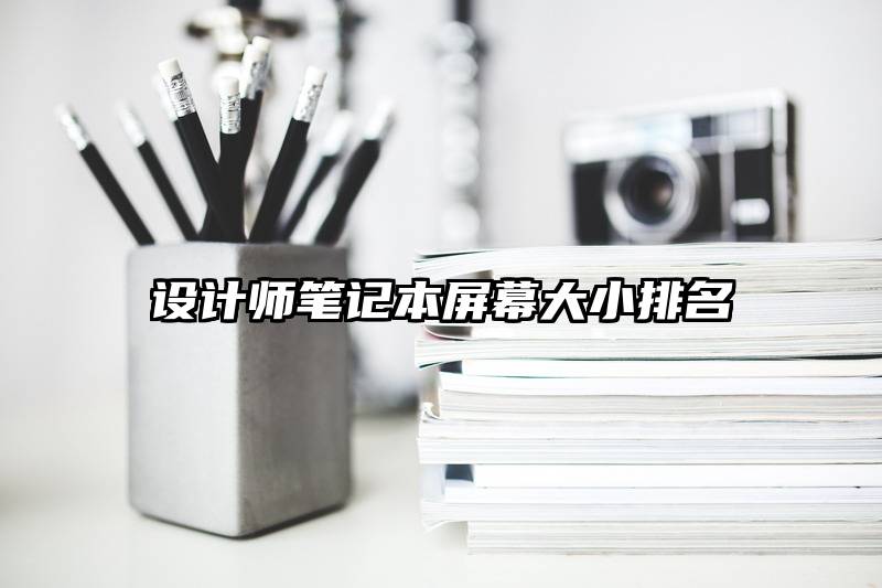 设计师笔记本屏幕大小排名