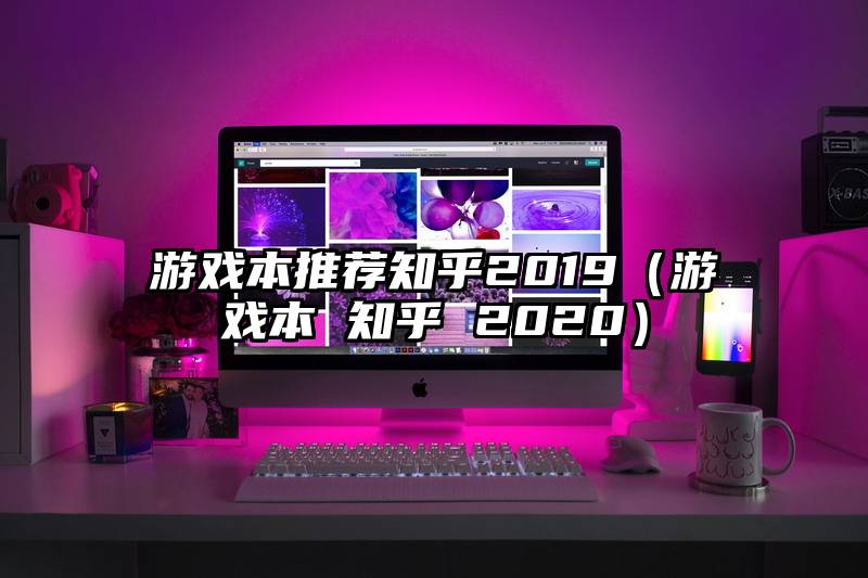 游戏本推荐知乎2019（游戏本 知乎 2020）