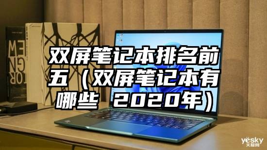 双屏笔记本排名前五(双屏笔记本有哪些 2020年)