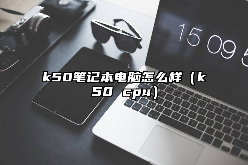 k50笔记本电脑怎么样（k50 cpu）