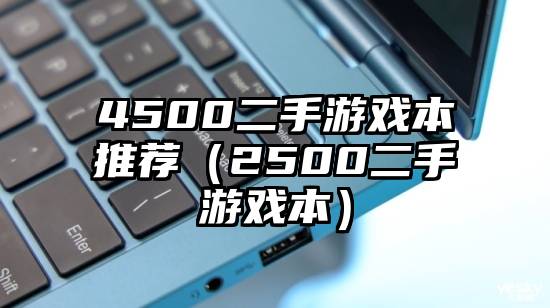 4500二手游戏本推荐（2500二手游戏本）