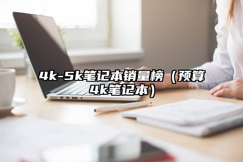 4k-5k笔记本销量榜(预算4k笔记本)