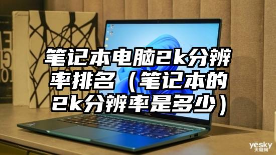 笔记本电脑2k分辨率排名（笔记本的2k分辨率是多少）