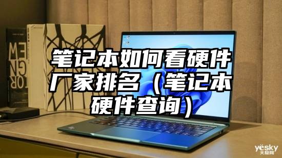 笔记本如何看硬件厂家排名(笔记本硬件查询)
