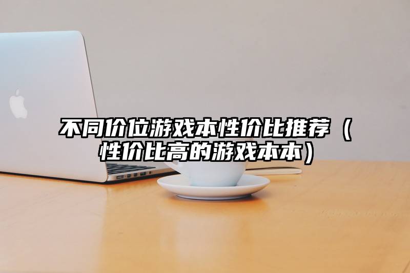 不同价位游戏本性价比推荐（性价比高的游戏本本）